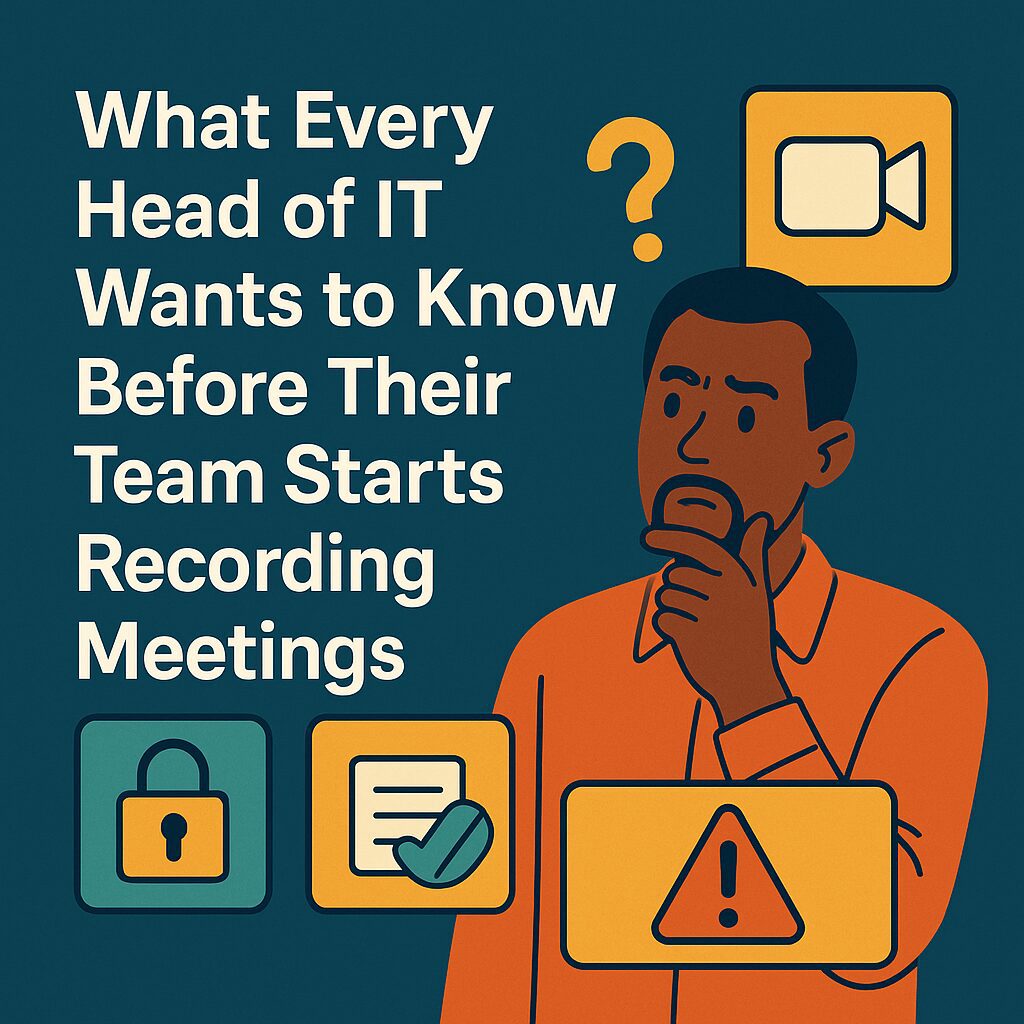 Was jeder IT-Leiter wissen muss, bevor sein Team mit der Aufzeichnung von Meetings beginnt.